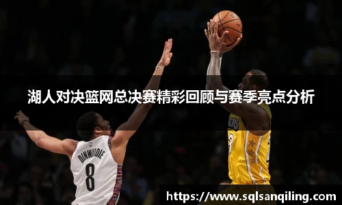 湖人对决篮网总决赛精彩回顾与赛季亮点分析