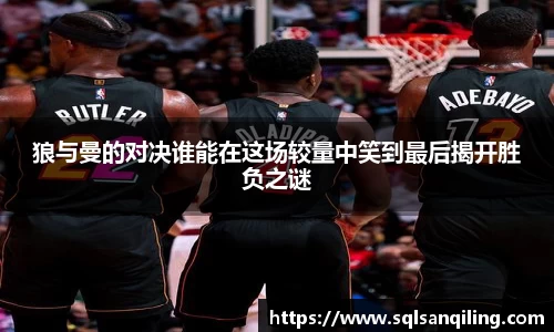 狼与曼的对决谁能在这场较量中笑到最后揭开胜负之谜