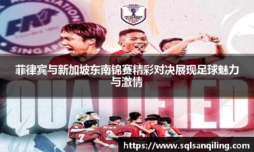 菲律宾与新加坡东南锦赛精彩对决展现足球魅力与激情