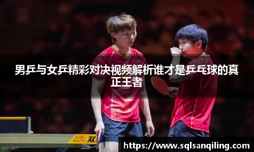男乒与女乒精彩对决视频解析谁才是乒乓球的真正王者